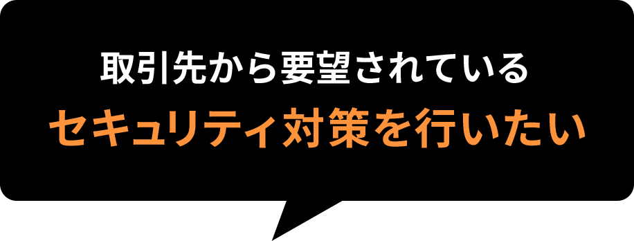 取引先から要望されているセキュリティ対策を行いたい