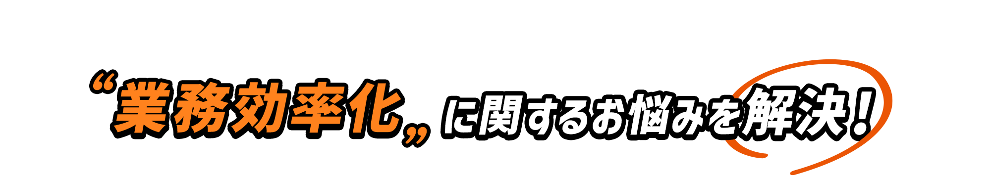 “業務効率化”に関するお悩みを解決！